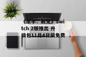 《杀手：赦免》Switch 2版推出 升级包11月4日前免费