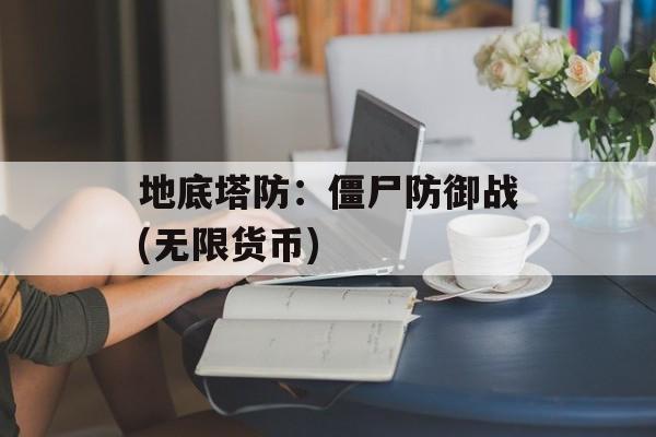 地底塔防:僵尸防御战(无限货币) 地底塔防:僵尸防御战(无限货币)