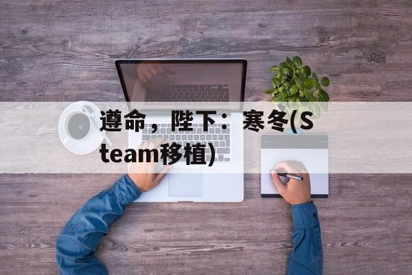 遵命,陛下:寒冬(Steam移植) 遵命,陛下:寒冬(Steam移植)