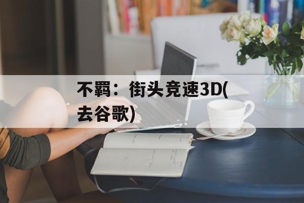 不羁:街头竞速3D(去谷歌) 不羁:街头竞速3D(去谷歌)