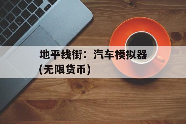 地平线街:汽车模拟器(无限货币) 地平线街:汽车模拟器(无限货币)