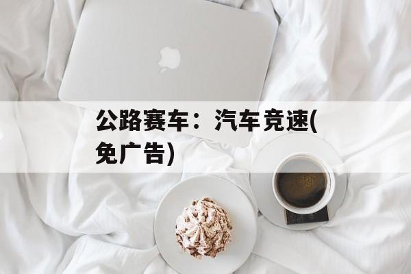 公路赛车:汽车竞速(免广告) 公路赛车:汽车竞速(免广告)